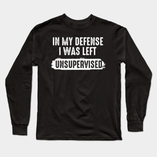 in my defense i was left unsupervised | funny sayings quote Long Sleeve T-Shirt